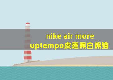 nike air more uptempo皮蓬黑白熊猫